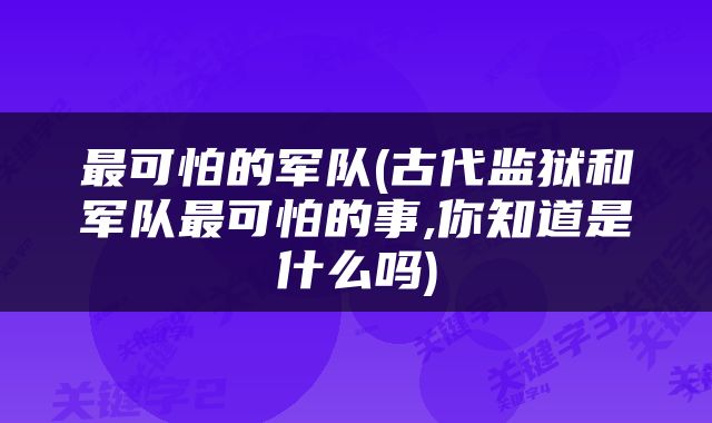 最可怕的军队(古代监狱和军队最可怕的事,你知道是什么吗)