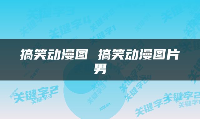 搞笑动漫图 搞笑动漫图片男