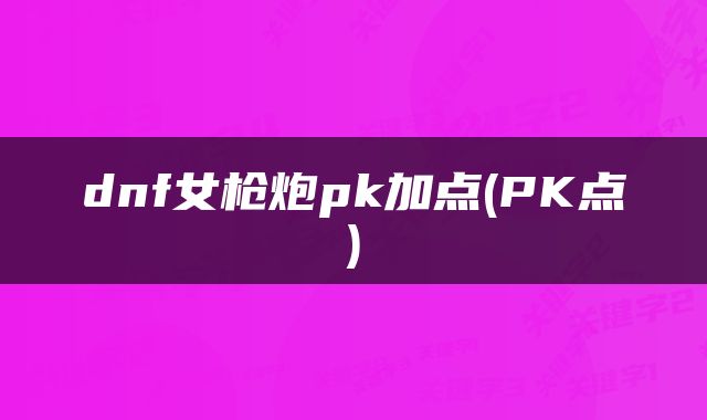 dnf女枪炮pk加点(PK点)