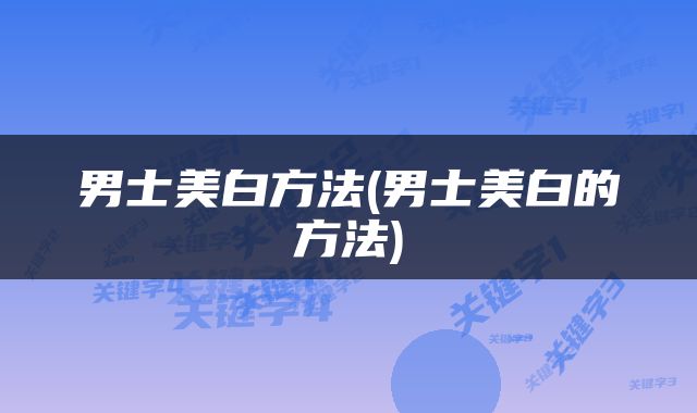 男士美白方法(男士美白的方法)