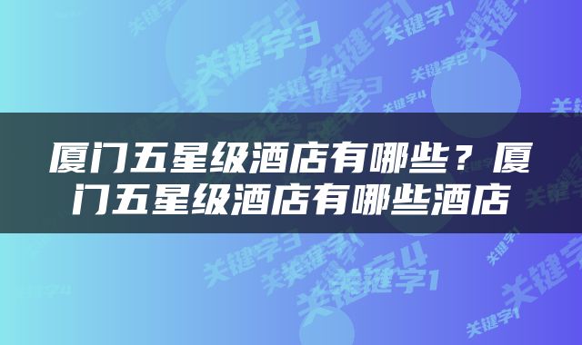 厦门五星级酒店有哪些？厦门五星级酒店有哪些酒店