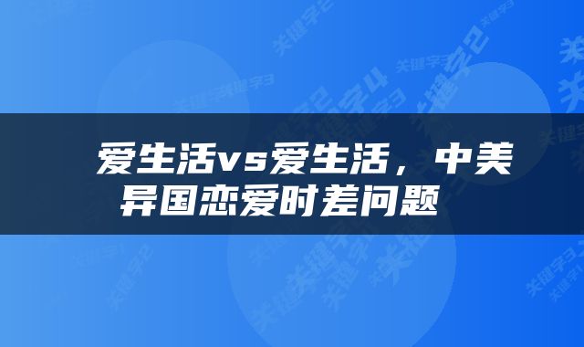  爱生活vs爱生活，中美异国恋爱时差问题 