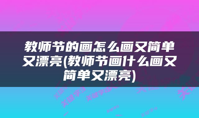 教师节的画怎么画又简单又漂亮(教师节画什么画又简单又漂亮)