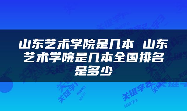 山东艺术学院是几本 山东艺术学院是几本全国排名是多少