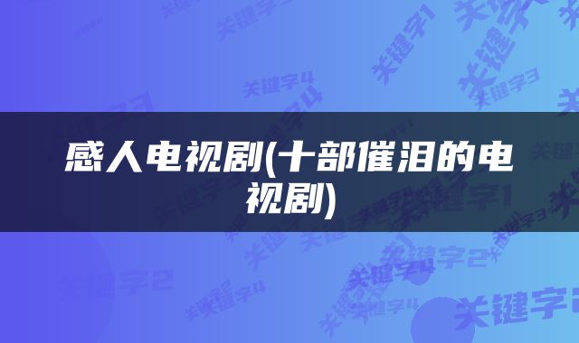 感人电视剧(十部催泪的电视剧)