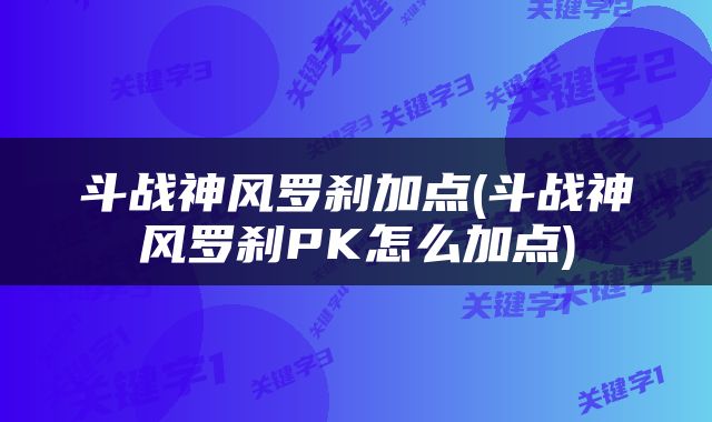 斗战神风罗刹加点(斗战神风罗刹PK怎么加点)