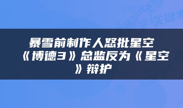 暴雪前制作人怒批星空《博德3》总监反为《星空》辩护