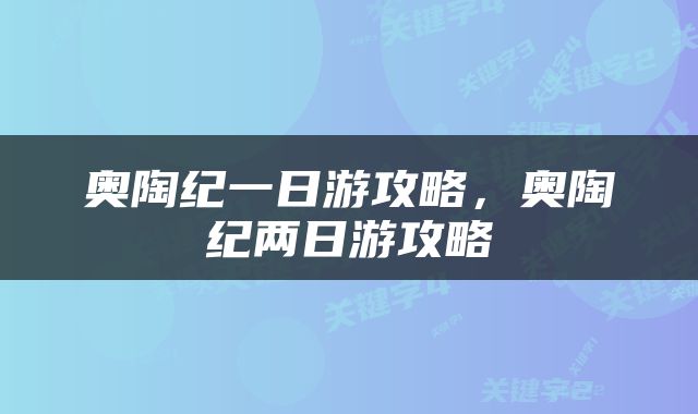 奥陶纪一日游攻略，奥陶纪两日游攻略