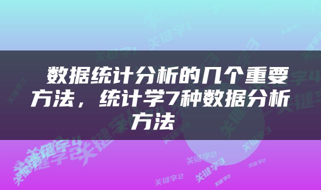  数据统计分析的几个重要方法，统计学7种数据分析方法 