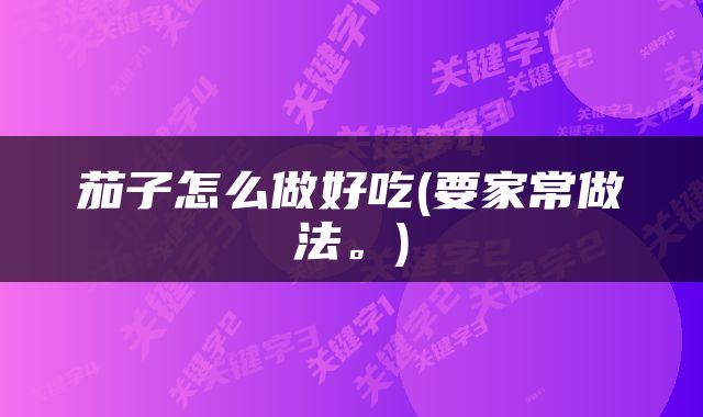 茄子怎么做好吃(要家常做法。)