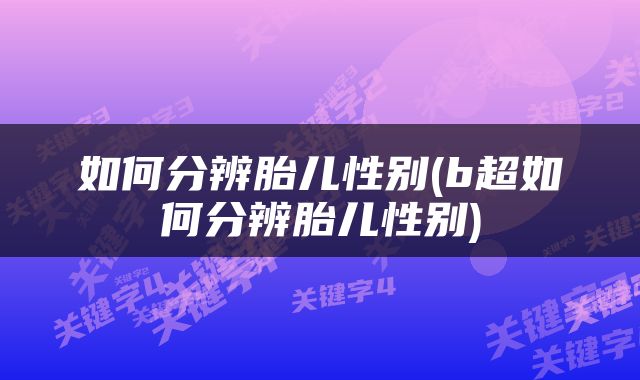如何分辨胎儿性别(b超如何分辨胎儿性别)