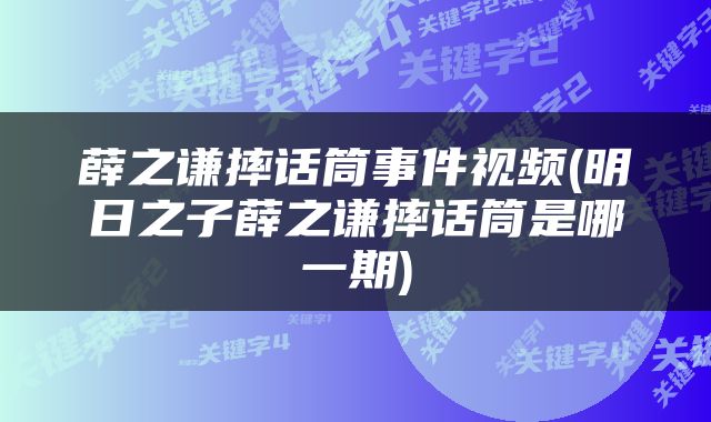 薛之谦摔话筒事件视频(明日之子薛之谦摔话筒是哪一期)