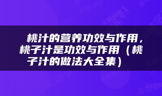  桃汁的营养功效与作用，桃子汁是功效与作用（桃子汁的做法大全集） 