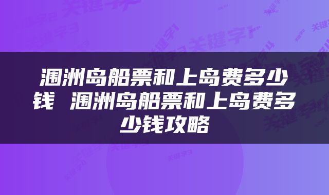 涠洲岛船票和上岛费多少钱 涠洲岛船票和上岛费多少钱攻略
