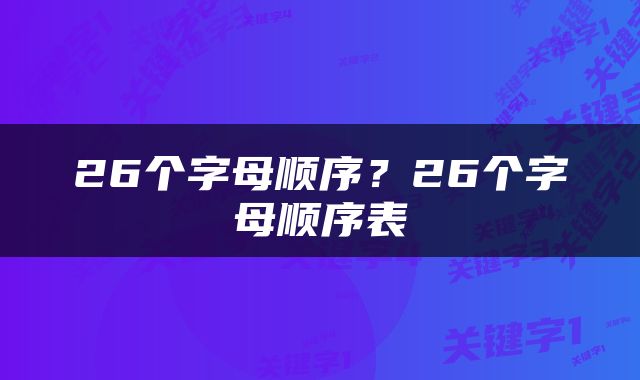 26个字母顺序？26个字母顺序表