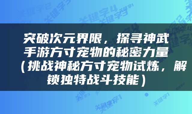 突破次元界限，探寻神武手游方寸宠物的秘密力量（挑战神秘方寸宠物试炼，解锁独特战斗技能）