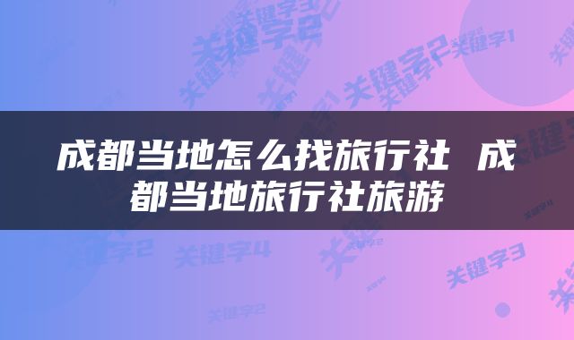 成都当地怎么找旅行社 成都当地旅行社旅游