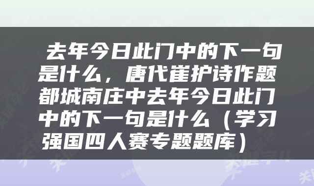  去年今日此门中的下一句是什么，唐代崔护诗作题都城南庄中去年今日此门中的下一句是什么（学习强国四人赛专题题库） 