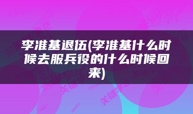 李准基退伍(李准基什么时候去服兵役的什么时候回来)