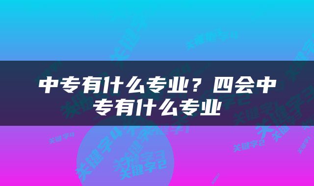 中专有什么专业？四会中专有什么专业