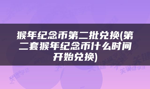 猴年纪念币第二批兑换(第二套猴年纪念币什么时间开始兑换)