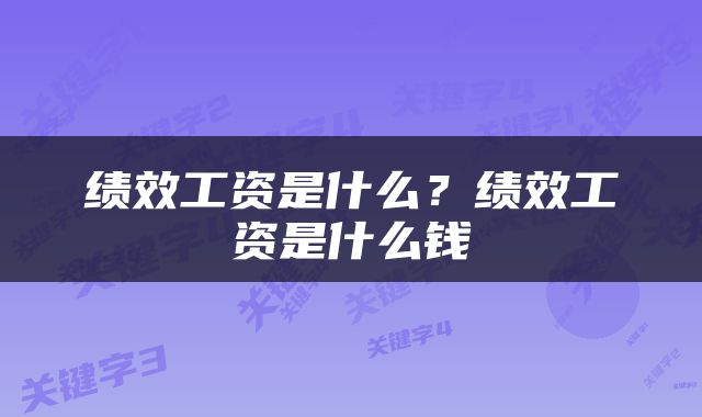 绩效工资是什么？绩效工资是什么钱