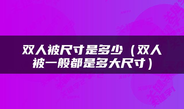 双人被尺寸是多少（双人被一般都是多大尺寸）