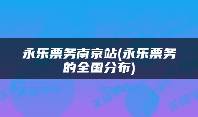 永乐票务南京站(永乐票务的全国分布)