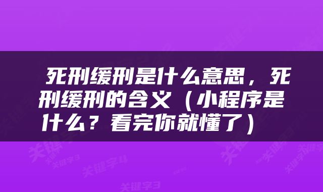  死刑缓刑是什么意思，死刑缓刑的含义（小程序是什么？看完你就懂了） 