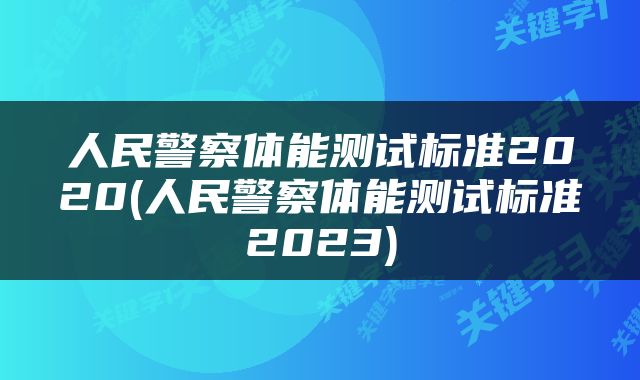人民警察体能测试标准2020(人民警察体能测试标准2023)