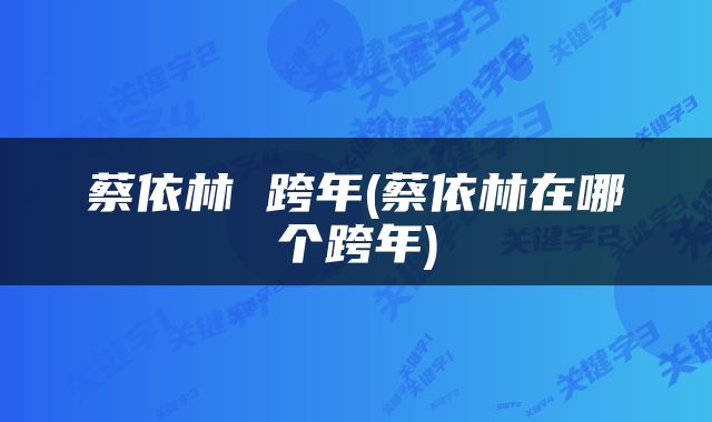 蔡依林 跨年(蔡依林在哪个跨年)