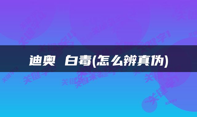 迪奥 白毒(怎么辨真伪)