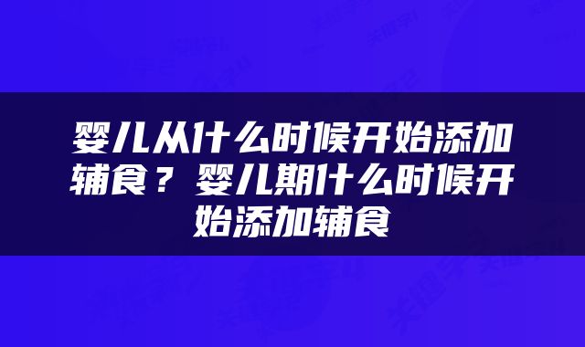 婴儿从什么时候开始添加辅食？婴儿期什么时候开始添加辅食