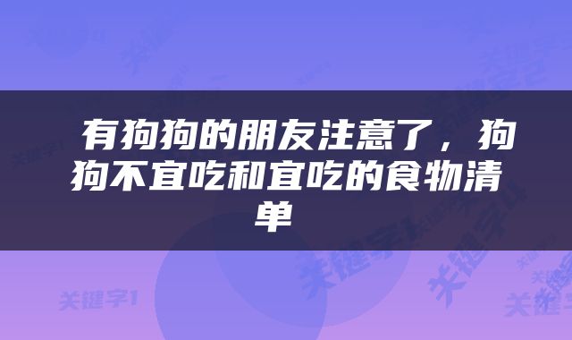  有狗狗的朋友注意了，狗狗不宜吃和宜吃的食物清单 