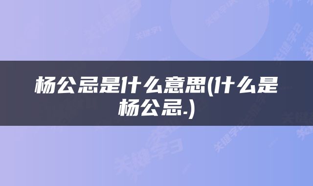 杨公忌是什么意思(什么是杨公忌.)