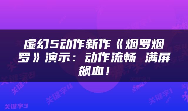 虚幻5动作新作《烟罗烟罗》演示：动作流畅 满屏飙血！