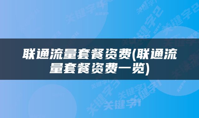 联通流量套餐资费(联通流量套餐资费一览)