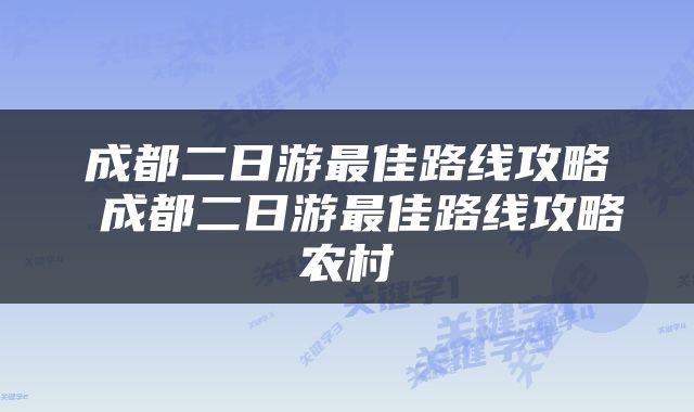 成都二日游最佳路线攻略 成都二日游最佳路线攻略农村