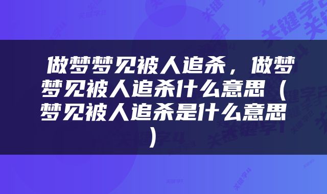  做梦梦见被人追杀，做梦梦见被人追杀什么意思（梦见被人追杀是什么意思） 