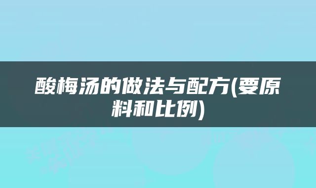 酸梅汤的做法与配方(要原料和比例)