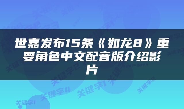 世嘉发布15条《如龙8》重要角色中文配音版介绍影片