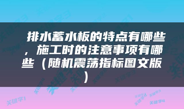  排水蓄水板的特点有哪些，施工时的注意事项有哪些（随机震荡指标图文版） 
