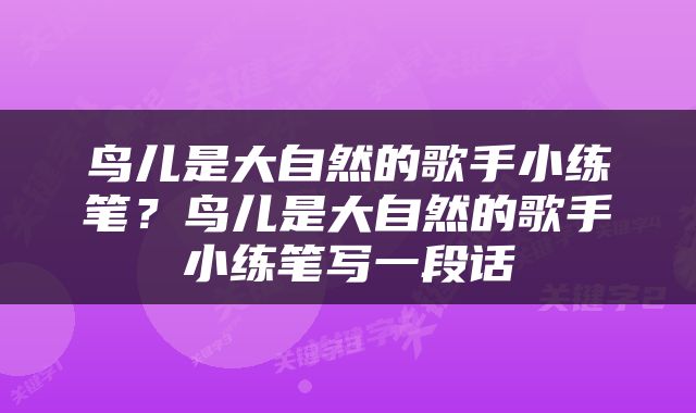 鸟儿是大自然的歌手小练笔？鸟儿是大自然的歌手小练笔写一段话
