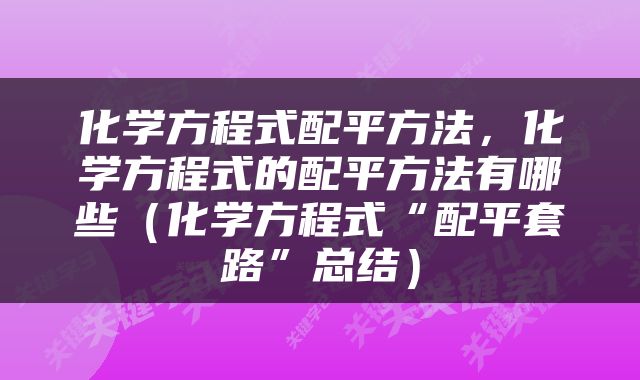 化学方程式配平方法，化学方程式的配平方法有哪些（化学方程式“配平套路”总结）