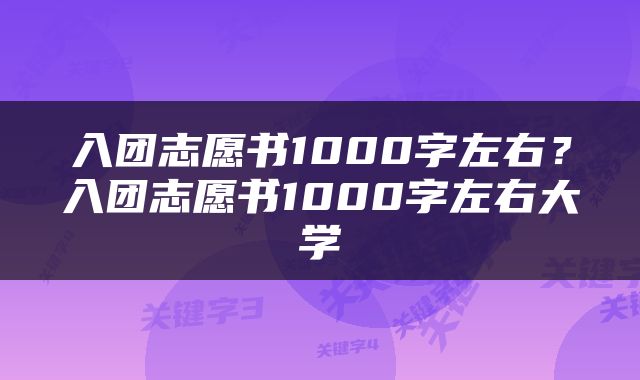 入团志愿书1000字左右？入团志愿书1000字左右大学