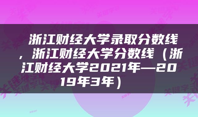  浙江财经大学录取分数线，浙江财经大学分数线（浙江财经大学2021年—2019年3年） 