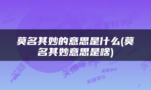 莫名其妙的意思是什么(莫名其妙意思是啥)