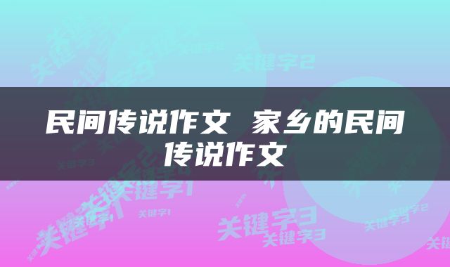 民间传说作文 家乡的民间传说作文