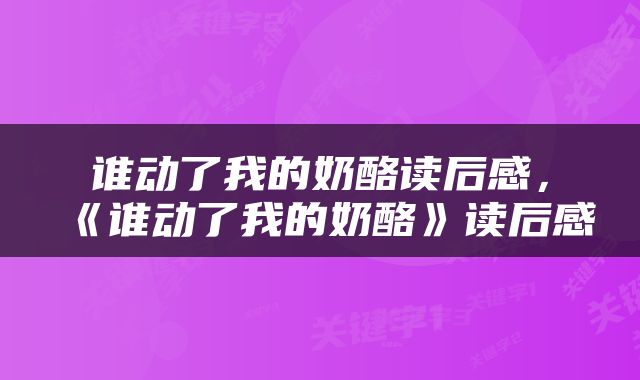 谁动了我的奶酪读后感，《谁动了我的奶酪》读后感