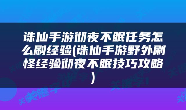 诛仙手游彻夜不眠任务怎么刷经验(诛仙手游野外刷怪经验彻夜不眠技巧攻略)